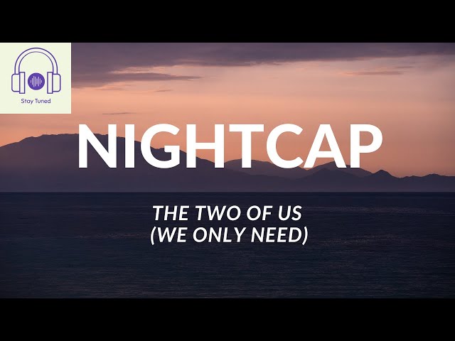 🔘NIGHTCAP - The Two of Us (We Only Need)🔘