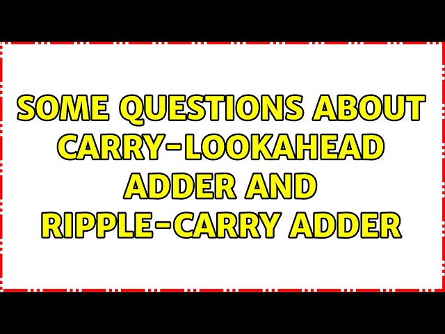 Some questions about Carry-lookahead adder and Ripple-Carry Adder