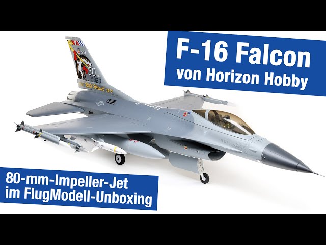 F-16 Falcon mit 80 mm Impeller - EDF Jet von Horizon Hobby im Unboxing von FlugModell