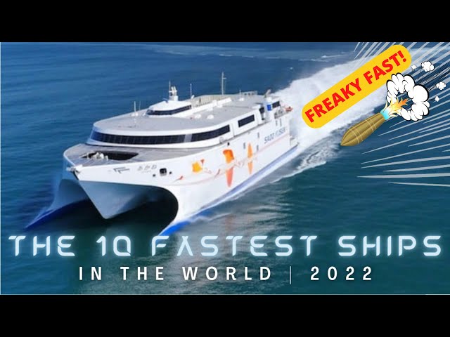 THE 10 FASTEST SHIPS IN THE WORLD 2022