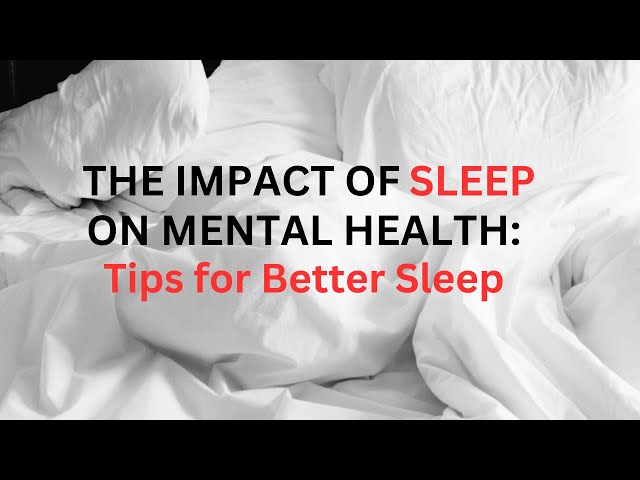 The Impact of Sleep on Mental Health:  Tips For Better Sleep