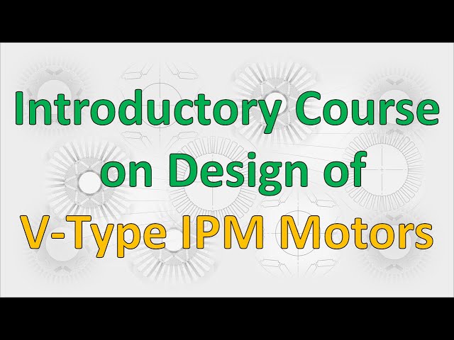 Part #01: The introductory course on design of V-type IPM motors content