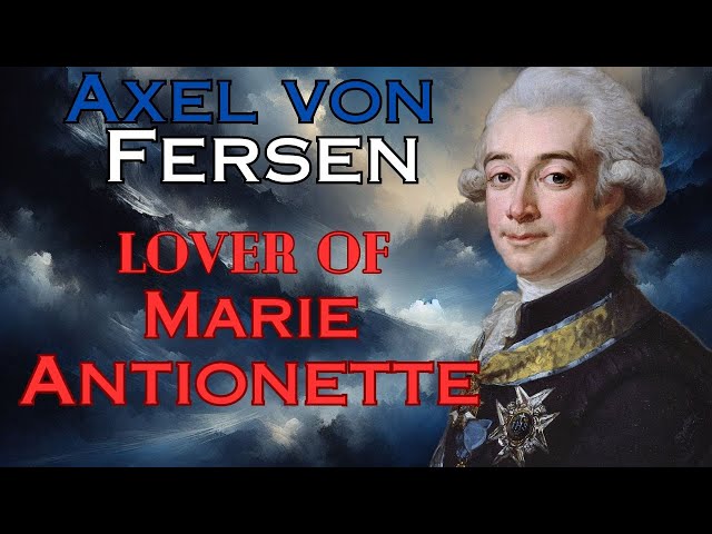 Axel von Fersen - Lover of Marie Antoinette, Count & Adventurer
