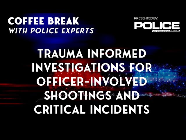 Trauma-Informed Investigations for Officer-Involved Shootings and Critical Incidents