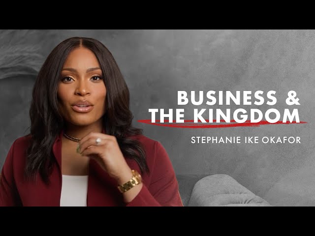Business & The Kingdom - Stephanie Ike Okafor