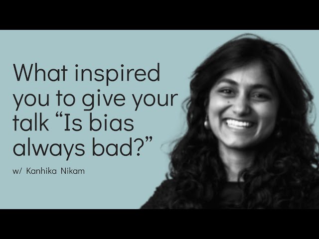 What inspired you to give your talk "Is bias always bad"?