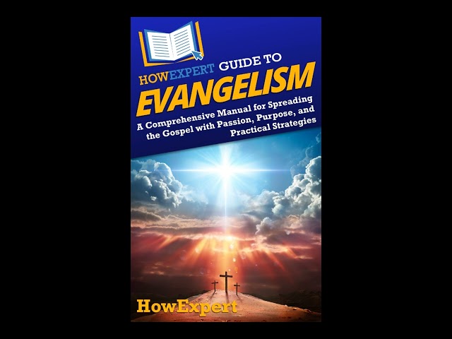 HowExpert Guide to Evangelism:A Comprehensive Manual for Spreading the Gospel with Passion & Purpose