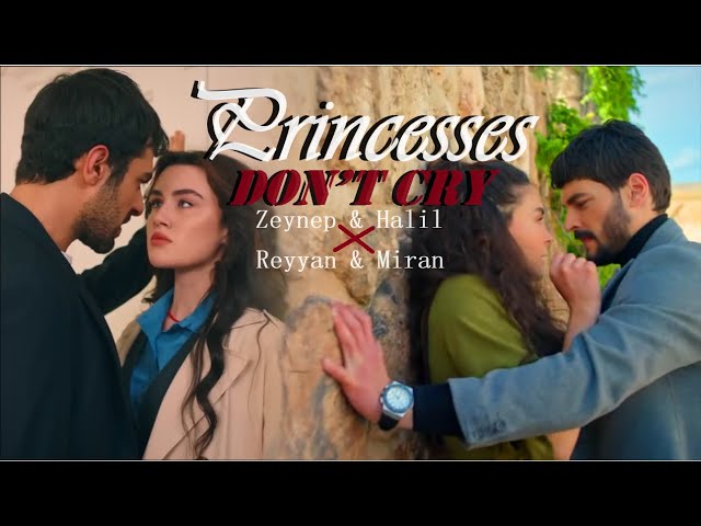 Zeynep & Halil X Reyyan & Miran - Princesses Don’t Cry