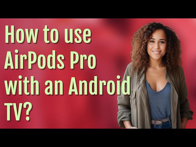 How to use AirPods Pro with an Android TV?