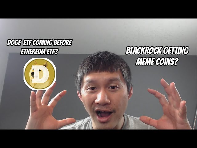 Doge ETF coming before Ethereum ETF? Blackrock getting MEME coins?