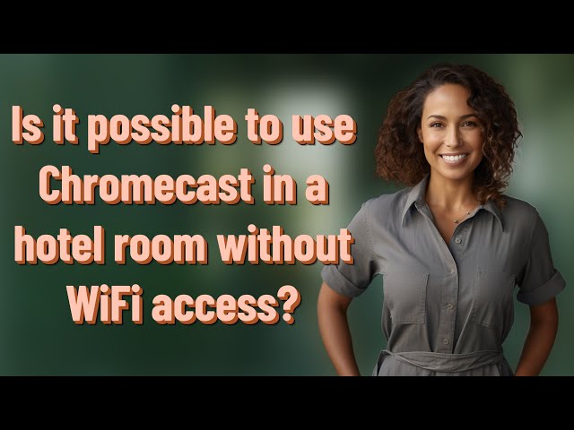 Is it possible to use Chromecast in a hotel room without WiFi access?