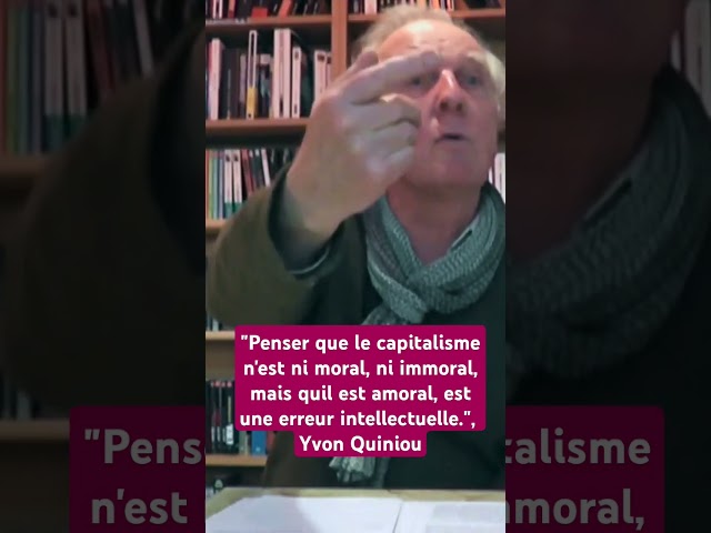 "Penser que le capitalisme est amoral est une erreur intellectuelle.", Yvon Quiniou