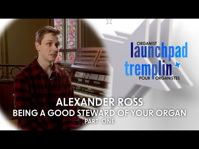 Organist Launchpad | Alex Ross Part One: Being a Good Steward of Your Organ