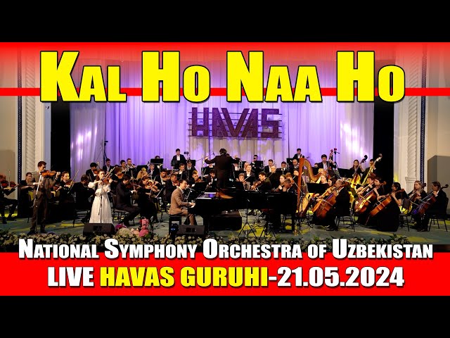 Kal Ho Naa Ho - HAVAS GURUHI  / National Symphony Orchestra of Uzbekistan, LIVE /Tashkent-21.05.2024