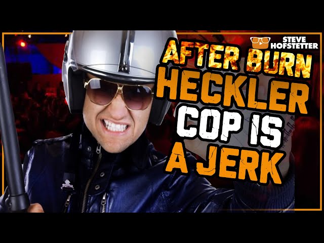 After Burn: Heckler Cop Thinks He's Special - Steve Hofstetter