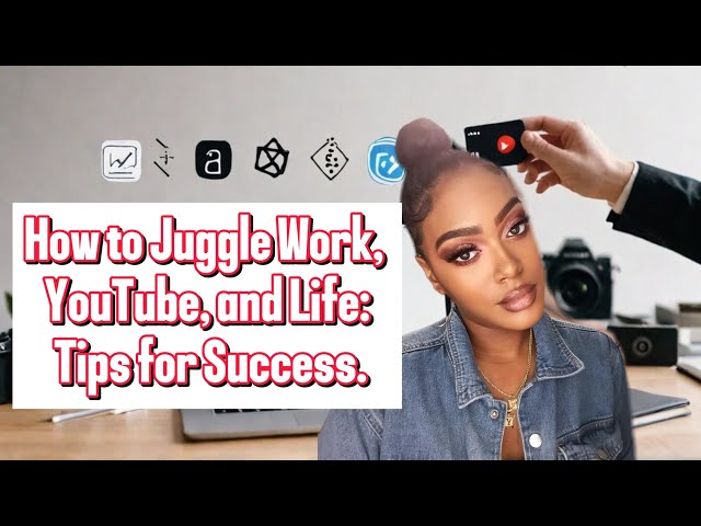 How to Juggle Work, YouTube, and Life: Tips for Success.