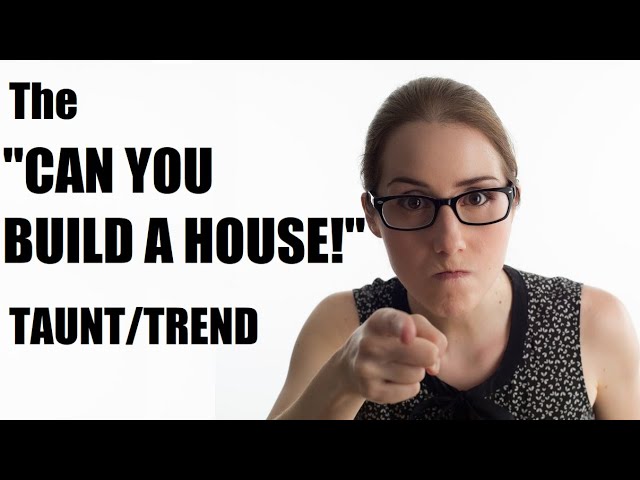 The "CAN YOU BUILD A HOUSE" Taunt-Trend