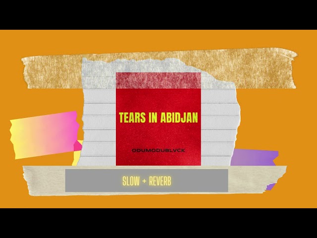ODUMODUBLVCK - TEARS iN ABiDJAN ft Super Eagles (Slow + Reverb) [slowed to perfection]