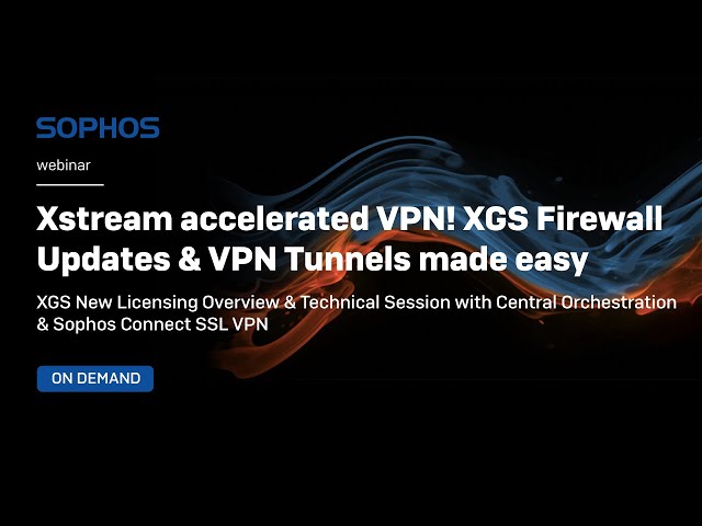Sophos: Xstream accelerated VPN! XGS Firewall Updates & VPN Tunnels made easy.