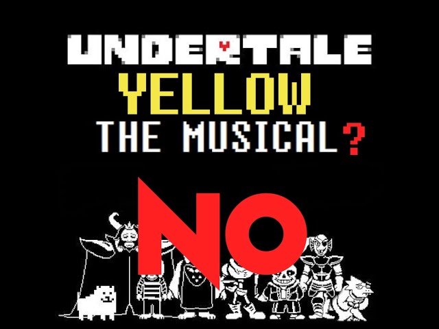 Undertale Yellow the Musical??? (No and here's why)