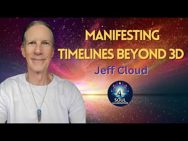 4 Soul Illumination: Manifesting Timelines Beyond 3D with Jeff Cloud