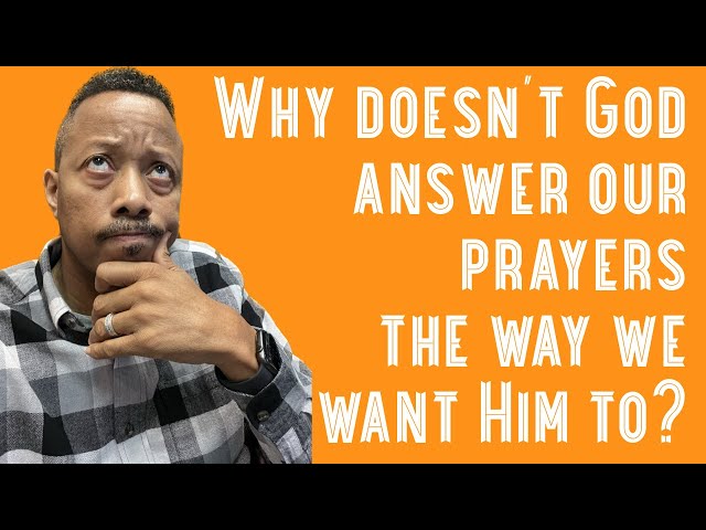 Why doesn’t God answer our prayers the way we want Him to? by Shane Wall