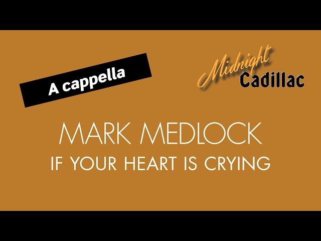 MARK MEDLOCK If Your Heart Is Crying (A cappella)