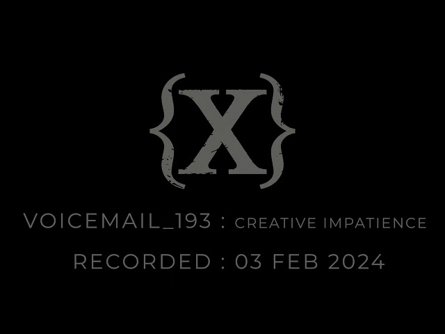 Voicemail # 193 - CREATIVE IMPATIENCE