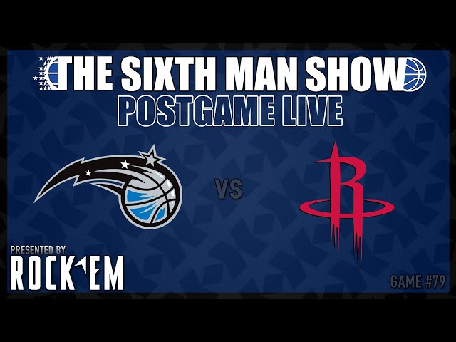 Game #79 - The Sixth Man Show Postgame Live presented by Rock 'Em - Magic @ Rockets