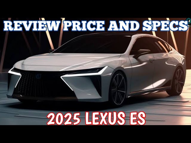 New 2025 Lexus ES - Review, Price And Specs