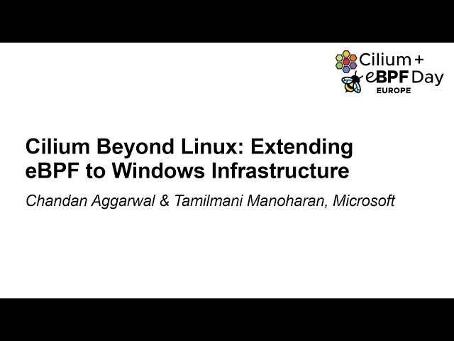 Cilium Beyond Linux: Extending eBPF to Windows... - Chandan Aggarwal & Tamilmani Manoharan
