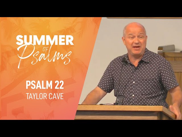 Psalm 22 (Summer of Psalms) – Taylor Cave