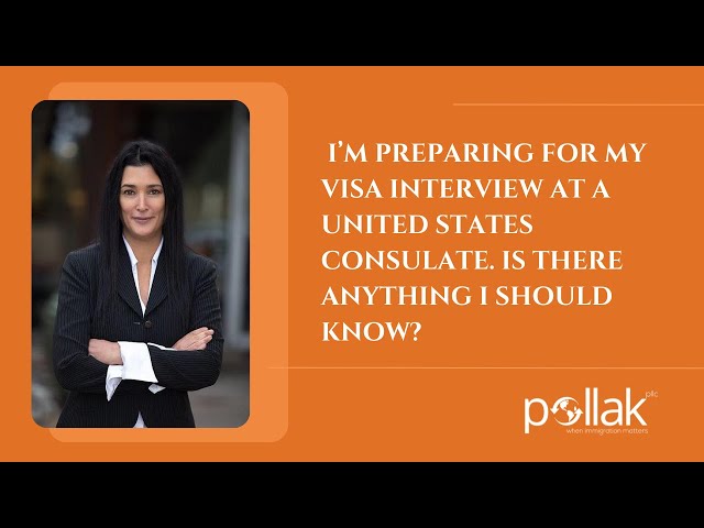 I’m Preparing for My Visa Interview at a United States Consulate. Is There Anything I Should Know?