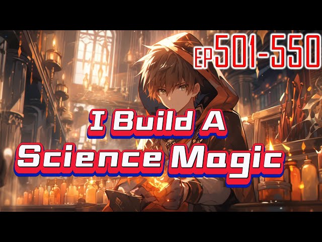 I Build A Science Magic 501~550 Travel to a magical world.