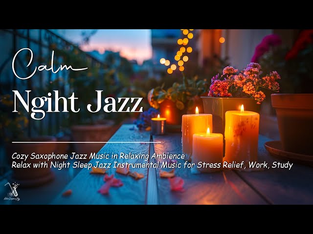 Relaxing Calm Night Jazz - Piano Saxophone Jazz for Sleeping - Soft Night Music helps Stress Relief