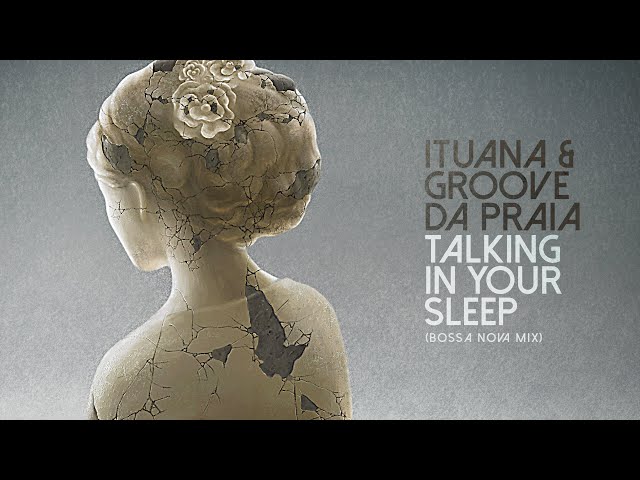 Talking In Your Sleep (Bossa Nova Mix) - Ituana & Groove Da Praia