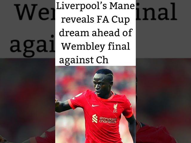 Liverpool’s Mane reveals FA Cup dream ahead of Wembley final against Chelsea