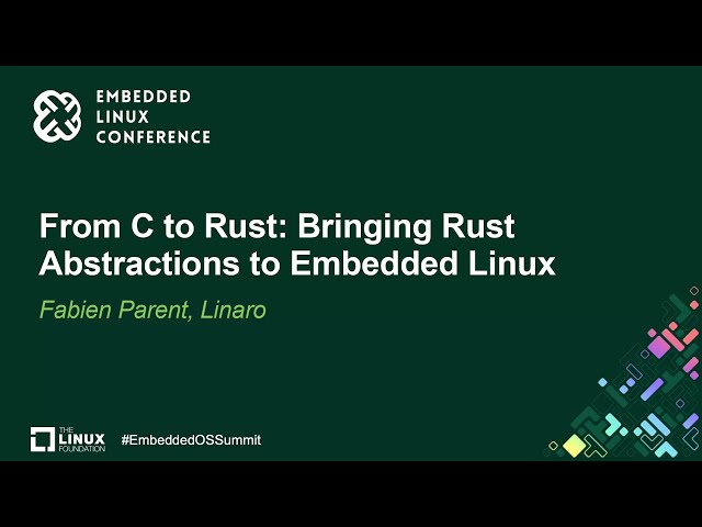 From C to Rust: Bringing Rust Abstractions to Embedded Linux - Fabien Parent, Linaro