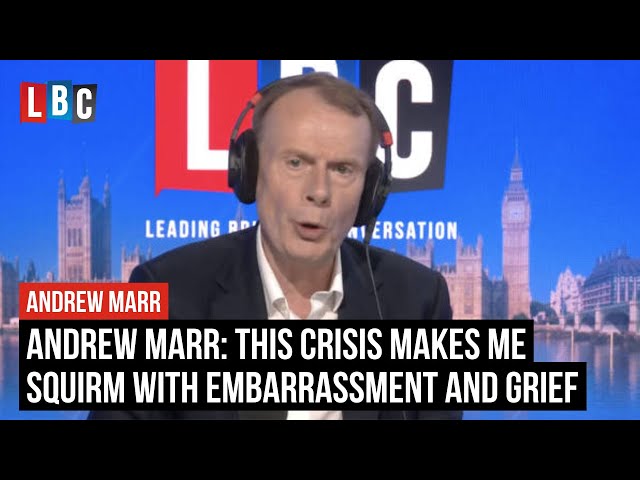 Andrew Marr: This crisis makes me squirm with embarrassment and grief | LBC