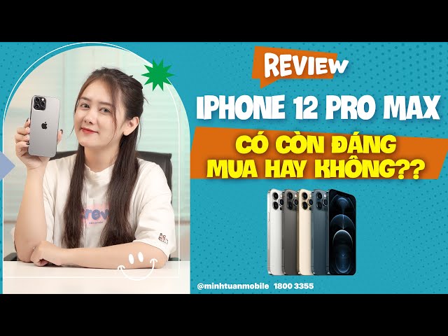 Đánh giá iPhone 12 Pro Max: Có còn đáng mua hay không?!