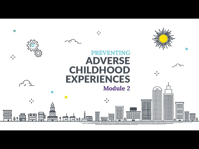Preventing Adverse Childhood Experiences (ACEs) Online Training Module 2 Lesson 1: Video 1 of 3