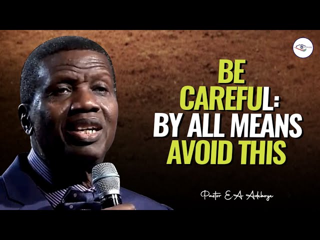 BE CAREFUL: LET ME WARN YOU AGAINST THIS - PASTOR E.A ADEBOYE