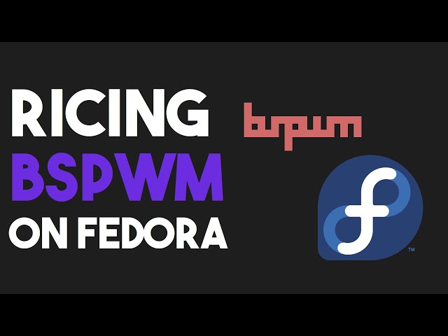 Setting Up and Ricing BSPWM on Fedora