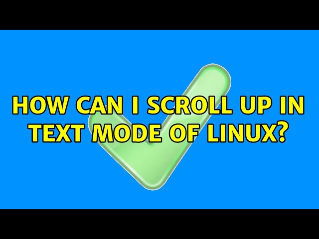 How can i scroll up in text mode of linux? (2 Solutions!!)