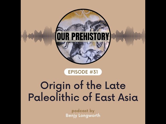 Episode 31: Origin of the Late Paleolithic of East Asia