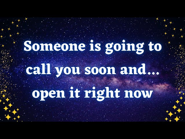 💌 Someone is going to call you soon and...