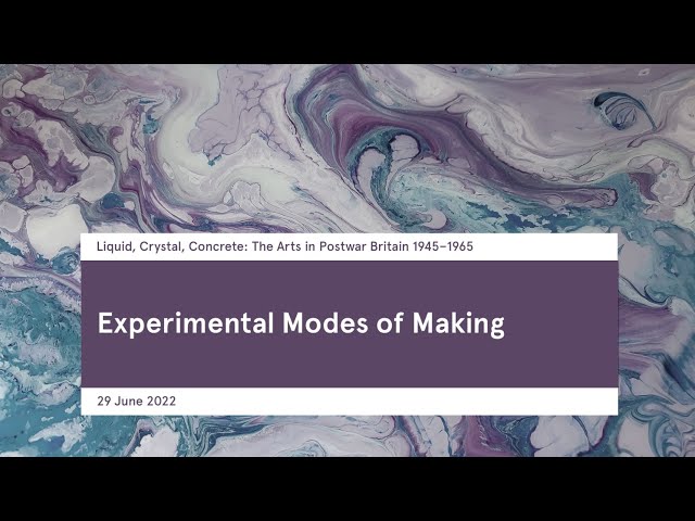 Experimental Modes of Making - Liquid, Crystal, Concrete: The Arts in Postwar Britain 1945–1965