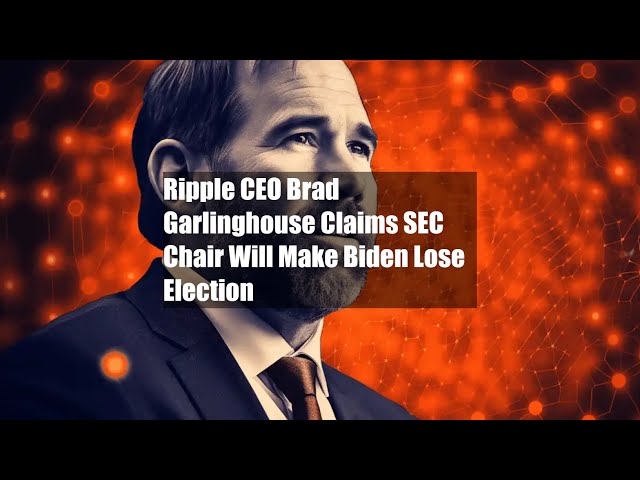 Ripple CEO Brad Garlinghouse Claims SEC Chair Will Make Biden Lose