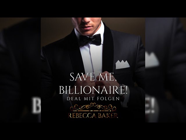 Save me, Billionaire: Deal mit Folgen (Billionaire Romance 1) | Perfekte Romanze Hörbuch