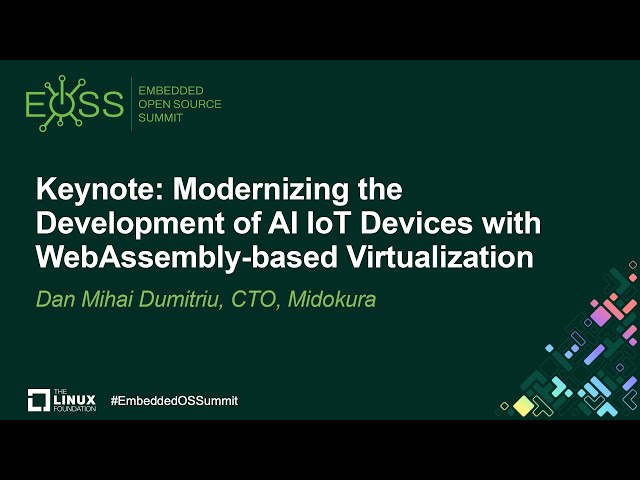 Keynote: Modernizing the Development of AI IoT Devices with WebAssembly-based...- Dan Mihai Dumitriu